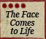 The Face Comes to Life
